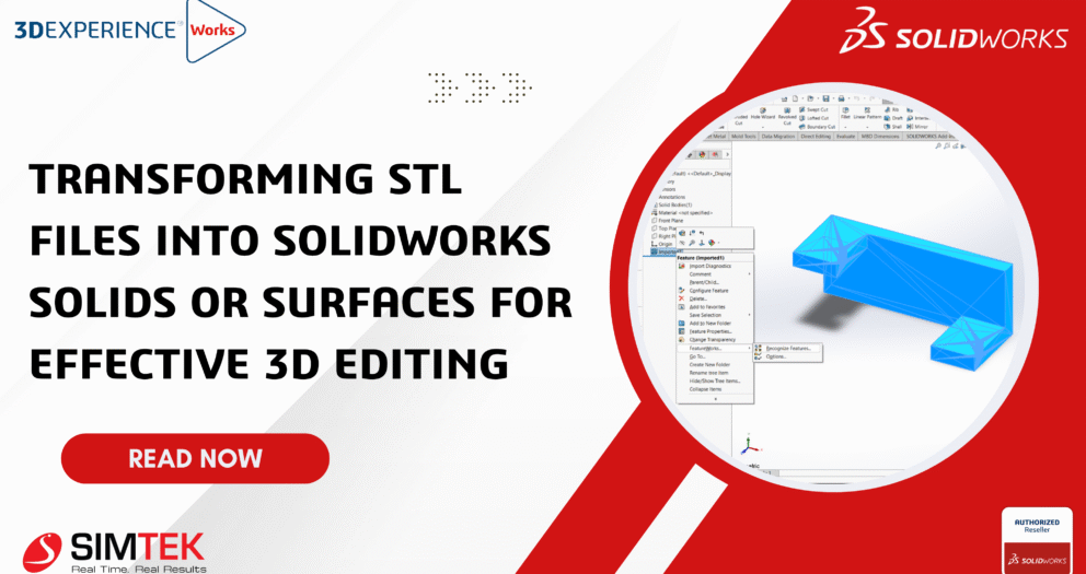 Transforming STL Files into SOLIDWORKS Solids or Surfaces for Effective 3D Editing