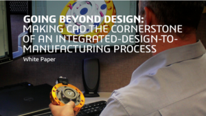 Going Beyond Design: Making CAD the Cornerstone of an Integrated Design-to-Manufacturing Process